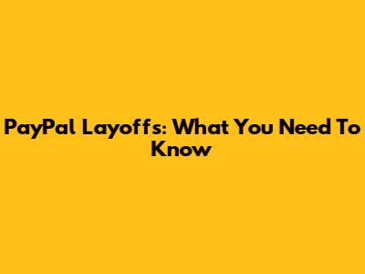 PayPal Layoffs: What You Need To Know