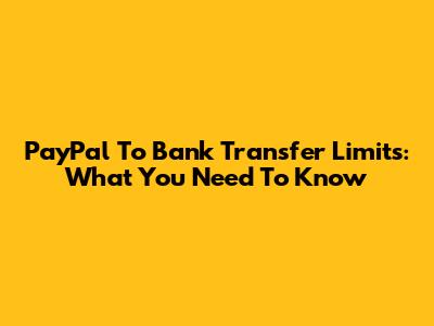 PayPal To Bank Transfer Limits: What You Need To Know