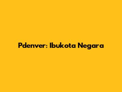 Pdenver: Ibukota Negara