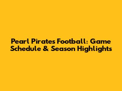 Pearl Pirates Football: Game Schedule & Season Highlights