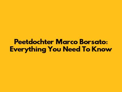 Peetdochter Marco Borsato: Everything You Need To Know