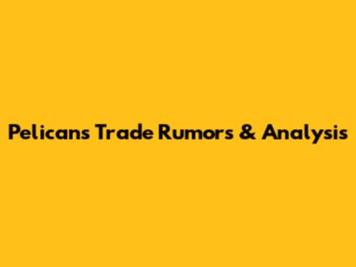 Pelicans Trade Rumors & Analysis
