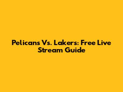 Pelicans Vs. Lakers: Free Live Stream Guide
