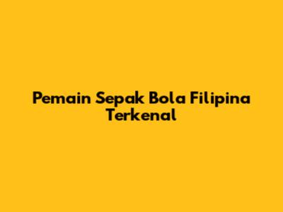 Pemain Sepak Bola Filipina Terkenal