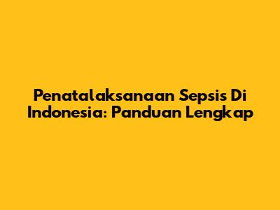 Penatalaksanaan Sepsis Di Indonesia: Panduan Lengkap
