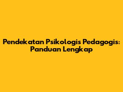 Pendekatan Psikologis Pedagogis: Panduan Lengkap