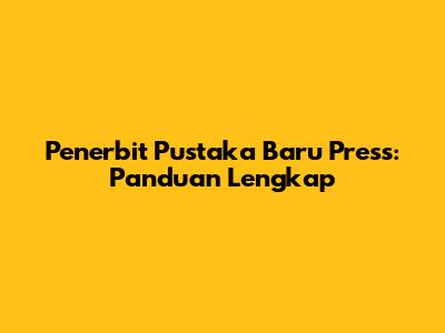 Penerbit Pustaka Baru Press: Panduan Lengkap