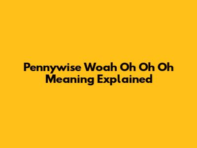 Pennywise 'Woah Oh Oh Oh' Meaning Explained