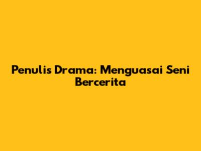 Penulis Drama: Menguasai Seni Bercerita
