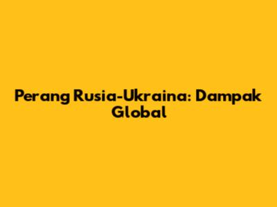 Perang Rusia-Ukraina: Dampak Global