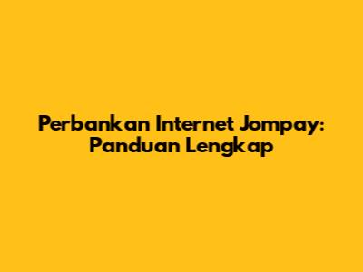 Perbankan Internet Jompay: Panduan Lengkap