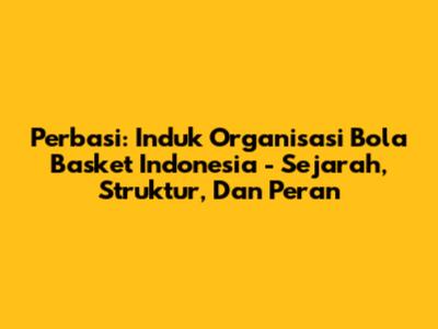Perbasi: Induk Organisasi Bola Basket Indonesia - Sejarah, Struktur, Dan Peran