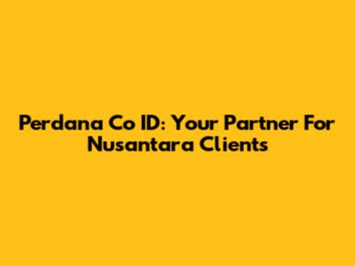 Perdana Co ID: Your Partner For Nusantara Clients