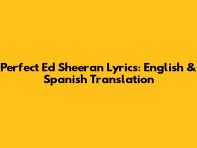 Perfect Ed Sheeran Lyrics: English & Spanish Translation