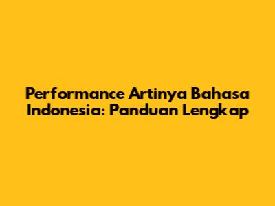 Performance Artinya Bahasa Indonesia: Panduan Lengkap