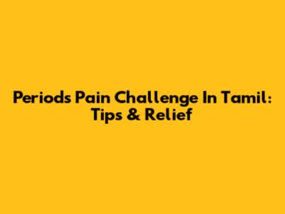 Periods Pain Challenge In Tamil: Tips & Relief