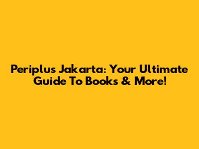 Periplus Jakarta: Your Ultimate Guide To Books & More!