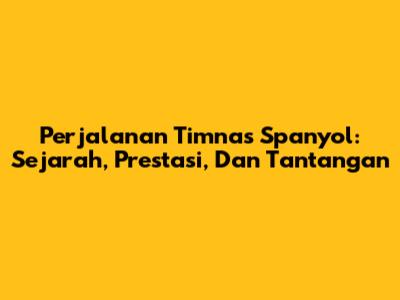 Perjalanan Timnas Spanyol: Sejarah, Prestasi, Dan Tantangan