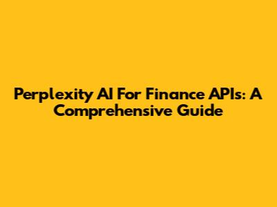 Perplexity AI For Finance APIs: A Comprehensive Guide