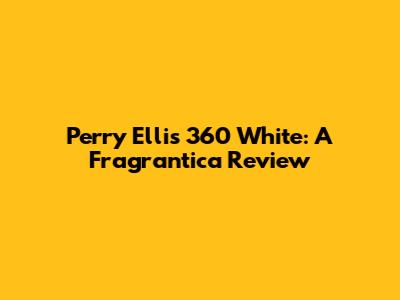 Perry Ellis 360 White: A Fragrantica Review