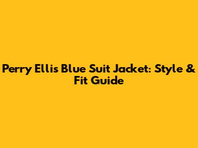 Perry Ellis Blue Suit Jacket: Style & Fit Guide