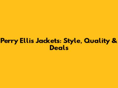 Perry Ellis Jackets: Style, Quality & Deals