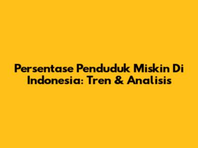 Persentase Penduduk Miskin Di Indonesia: Tren & Analisis