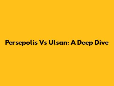 Persepolis Vs Ulsan: A Deep Dive
