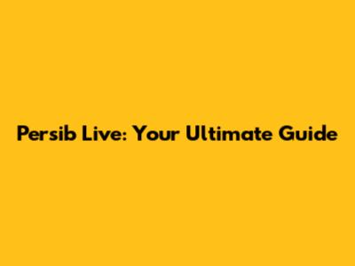Persib Live: Your Ultimate Guide
