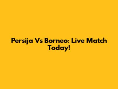 Persija Vs Borneo: Live Match Today!