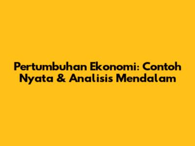 Pertumbuhan Ekonomi: Contoh Nyata & Analisis Mendalam