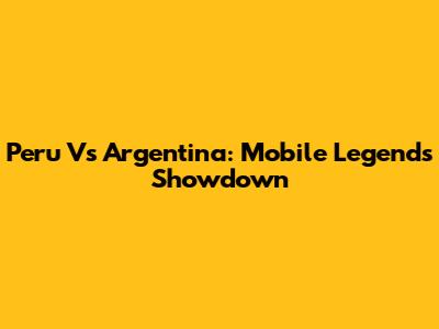 Peru Vs Argentina: Mobile Legends Showdown