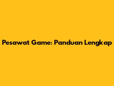 Pesawat Game: Panduan Lengkap