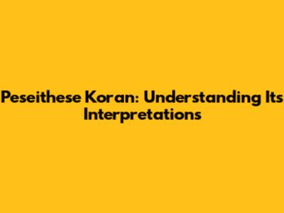 Peseithese Koran: Understanding Its Interpretations