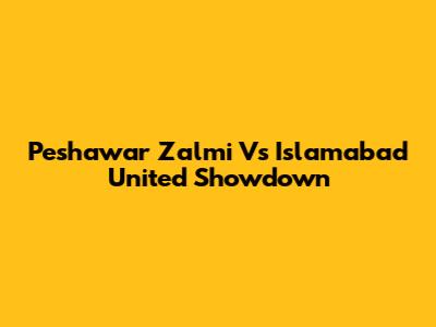 Peshawar Zalmi Vs Islamabad United Showdown
