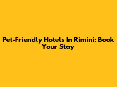 Pet-Friendly Hotels In Rimini: Book Your Stay