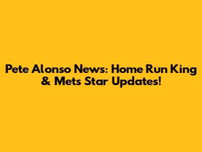 Pete Alonso News: Home Run King & Mets Star Updates!