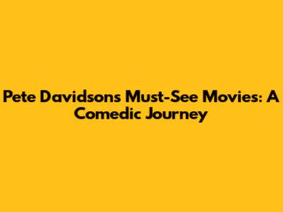 Pete Davidson's Must-See Movies: A Comedic Journey