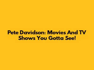 Pete Davidson: Movies And TV Shows You Gotta See!