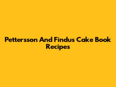 Pettersson And Findus Cake Book Recipes