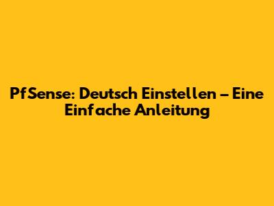 PfSense: Deutsch Einstellen – Eine Einfache Anleitung