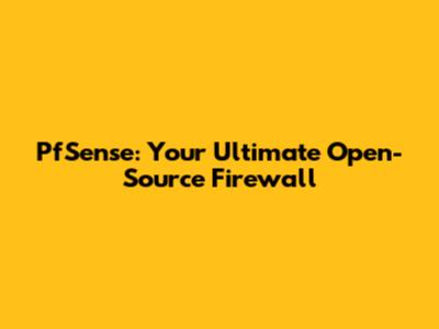 PfSense: Your Ultimate Open-Source Firewall