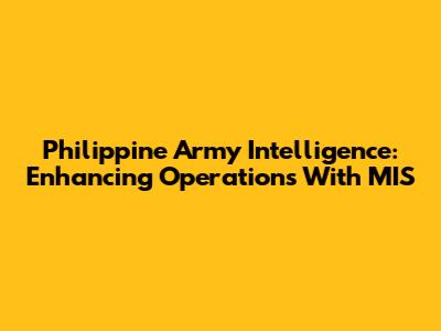 Philippine Army Intelligence: Enhancing Operations With MIS