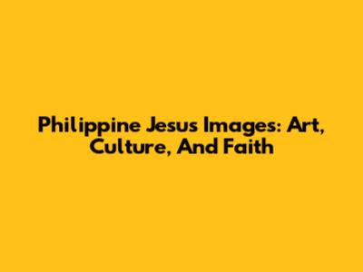 Philippine Jesus Images: Art, Culture, And Faith