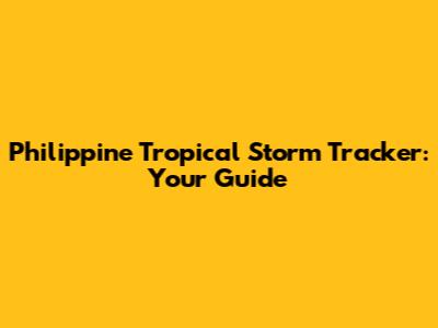 Philippine Tropical Storm Tracker: Your Guide