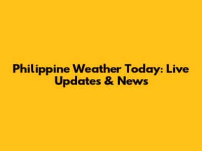 Philippine Weather Today: Live Updates & News