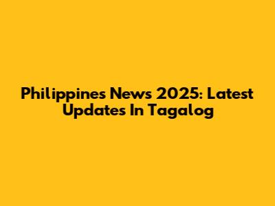 Philippines News 2025: Latest Updates In Tagalog