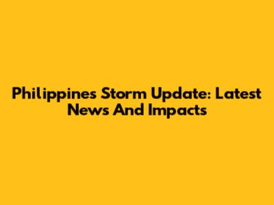Philippines Storm Update: Latest News And Impacts