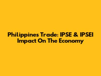 Philippines Trade: IPSE & IPSEI Impact On The Economy