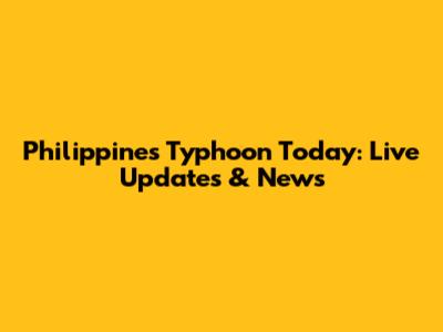 Philippines Typhoon Today: Live Updates & News